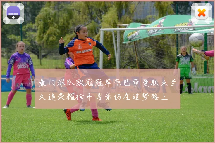 豪门球队欧冠冠军荒巴萨曼联米兰久违荣耀枪手马竞仍在追梦路上
