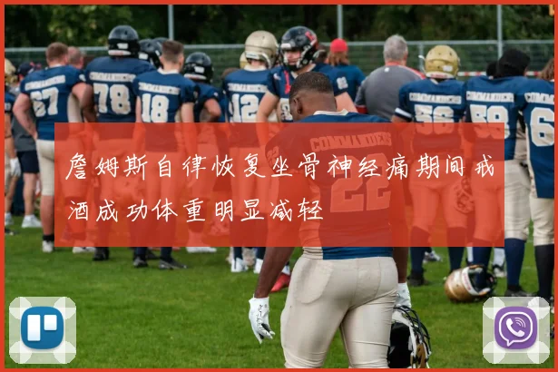 詹姆斯自律恢复坐骨神经痛期间戒酒成功体重明显减轻