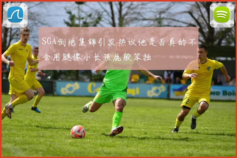 SGA倒地集锦引发热议他是否真的不会用腿像小长颈鹿般笨拙